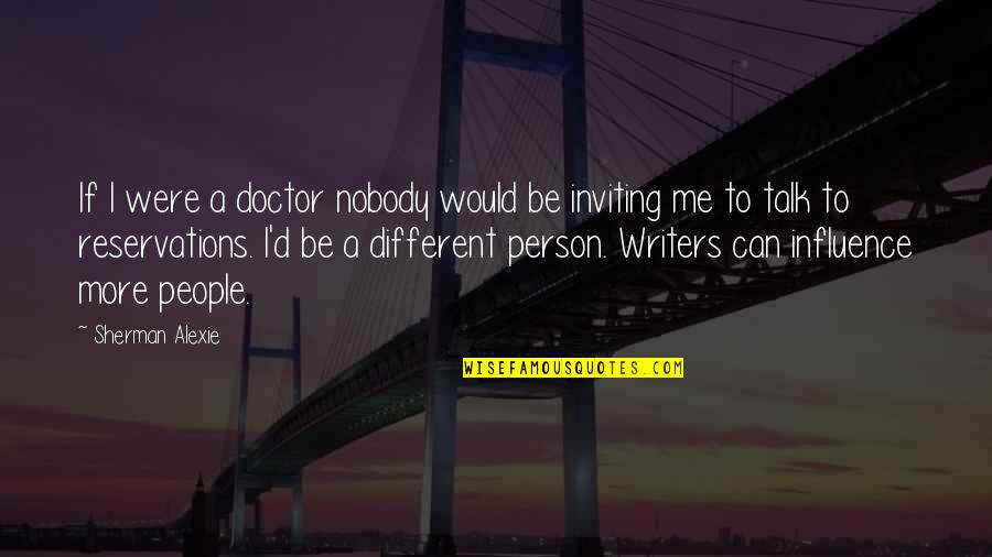 Be A Different Person Quotes By Sherman Alexie: If I were a doctor nobody would be