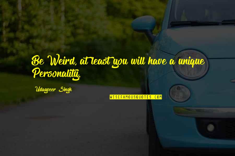 Be A Different Person Quotes By Udayveer Singh: Be Weird, at least you will have a