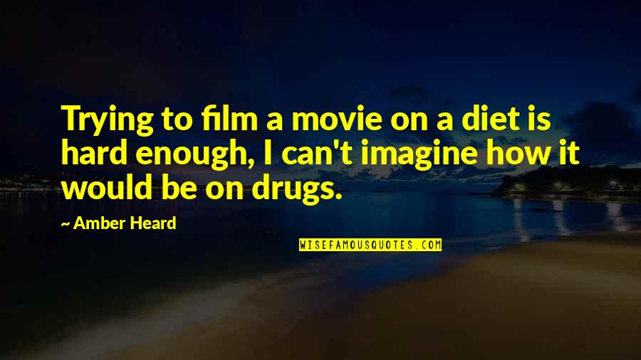 Be A Drug Quotes By Amber Heard: Trying to film a movie on a diet