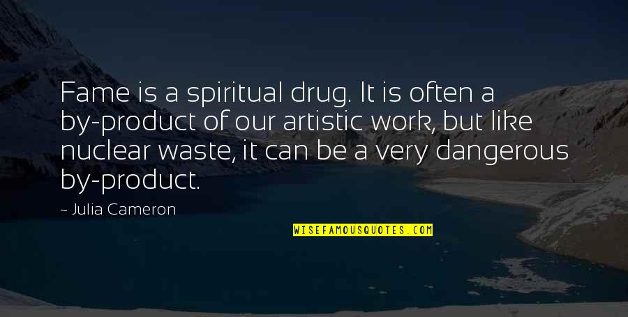 Be A Drug Quotes By Julia Cameron: Fame is a spiritual drug. It is often