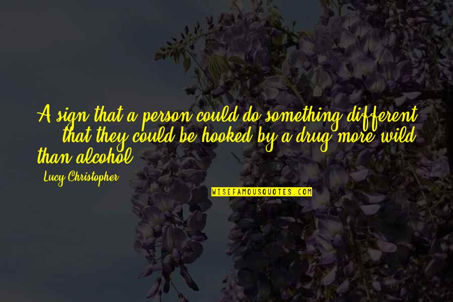 Be A Drug Quotes By Lucy Christopher: A sign that a person could do something