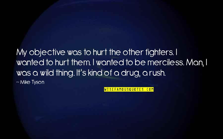Be A Drug Quotes By Mike Tyson: My objective was to hurt the other fighters.