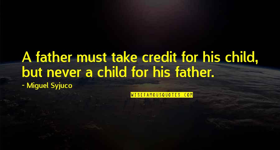 Be A Father To Your Child Quotes By Miguel Syjuco: A father must take credit for his child,