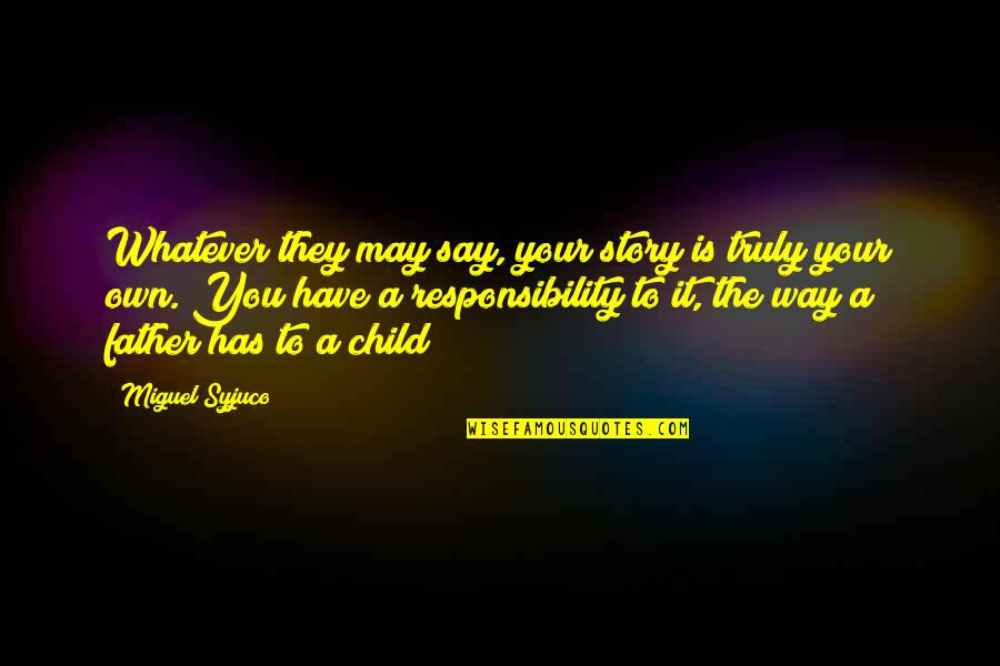 Be A Father To Your Child Quotes By Miguel Syjuco: Whatever they may say, your story is truly