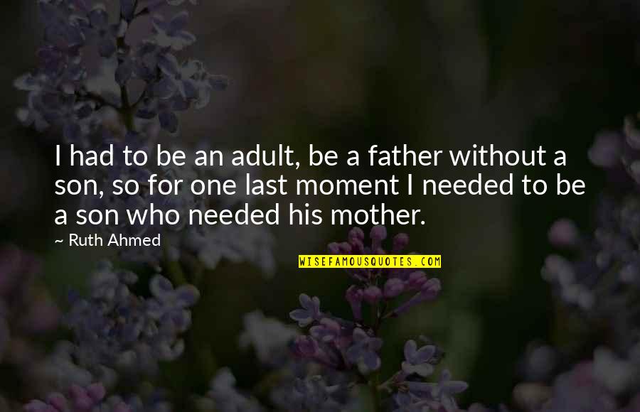 Be A Father To Your Child Quotes By Ruth Ahmed: I had to be an adult, be a