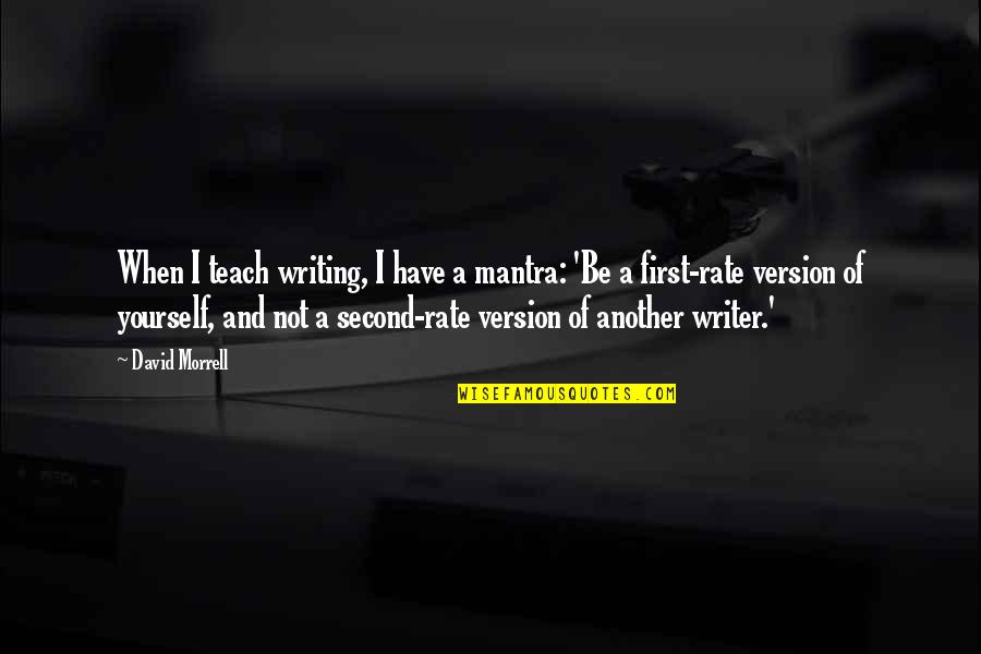 Be A First Rate Version Of Yourself Quotes By David Morrell: When I teach writing, I have a mantra: Be A First Rate Version Of Yourself Quotes By David Morrell: When I teach writing, I have a mantra: