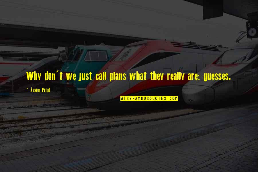 Be A First Rate Version Of Yourself Quotes By Jason Fried: Why don't we just call plans what they