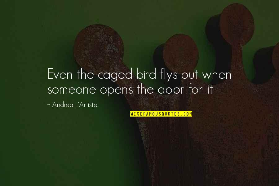 Be A Free Bird Quotes By Andrea L'Artiste: Even the caged bird flys out when someone