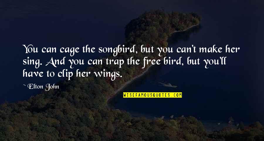 Be A Free Bird Quotes By Elton John: You can cage the songbird, but you can't