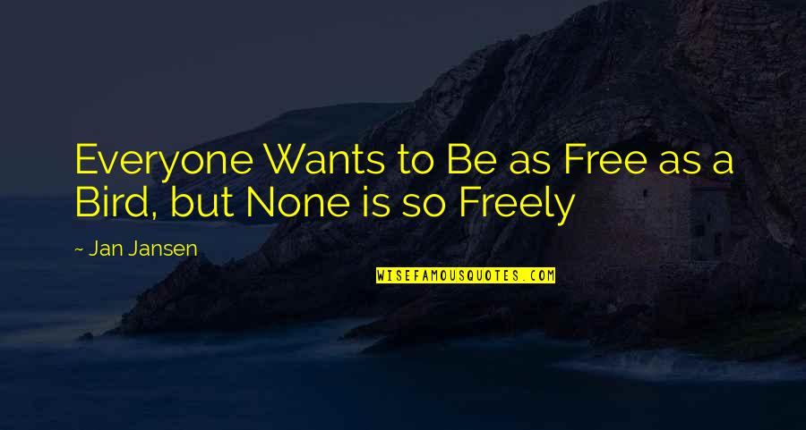 Be A Free Bird Quotes By Jan Jansen: Everyone Wants to Be as Free as a