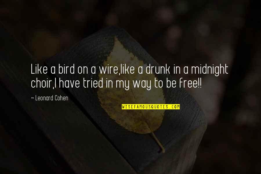 Be A Free Bird Quotes By Leonard Cohen: Like a bird on a wire,like a drunk