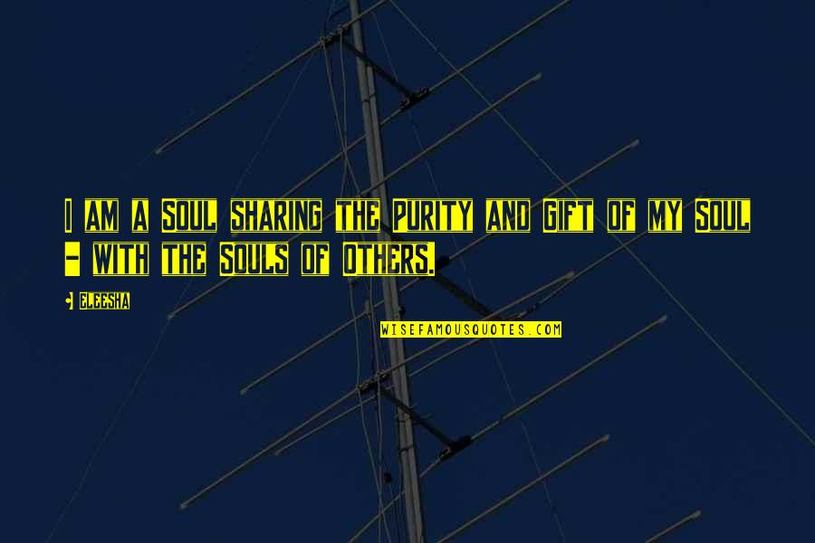 Be A Gift To Others Quotes By Eleesha: I am a Soul sharing the Purity and