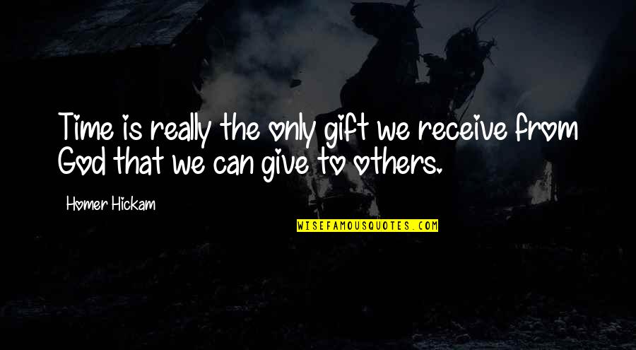 Be A Gift To Others Quotes By Homer Hickam: Time is really the only gift we receive