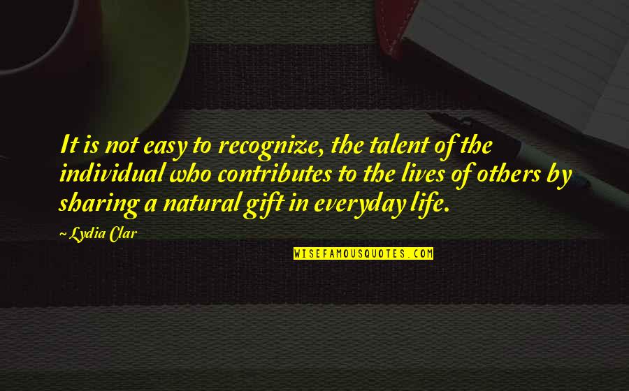 Be A Gift To Others Quotes By Lydia Clar: It is not easy to recognize, the talent