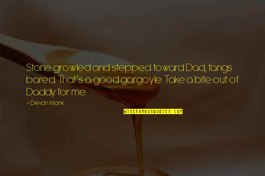 Be A Good Dad Quotes By Devon Monk: Stone growled and stepped toward Dad, fangs bared. Be A Good Dad Quotes By Devon Monk: Stone growled and stepped toward Dad, fangs bared.