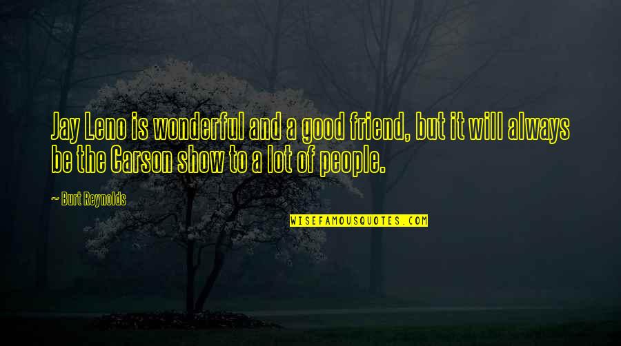 Be A Good Friend Quotes By Burt Reynolds: Jay Leno is wonderful and a good friend, Be A Good Friend Quotes By Burt Reynolds: Jay Leno is wonderful and a good friend,