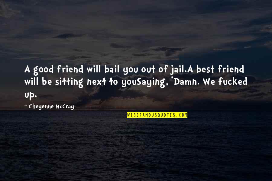 Be A Good Friend Quotes By Cheyenne McCray: A good friend will bail you out of