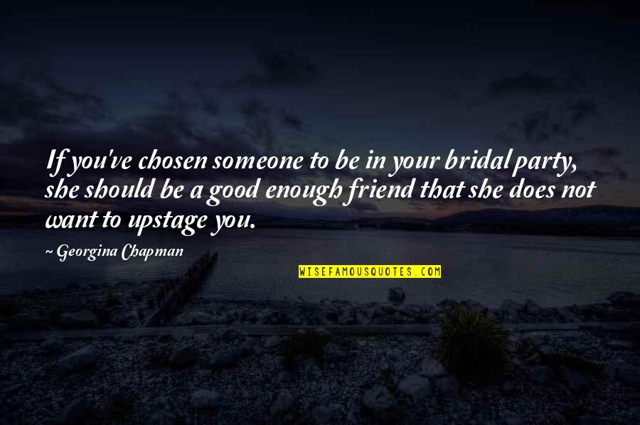 Be A Good Friend Quotes By Georgina Chapman: If you've chosen someone to be in your