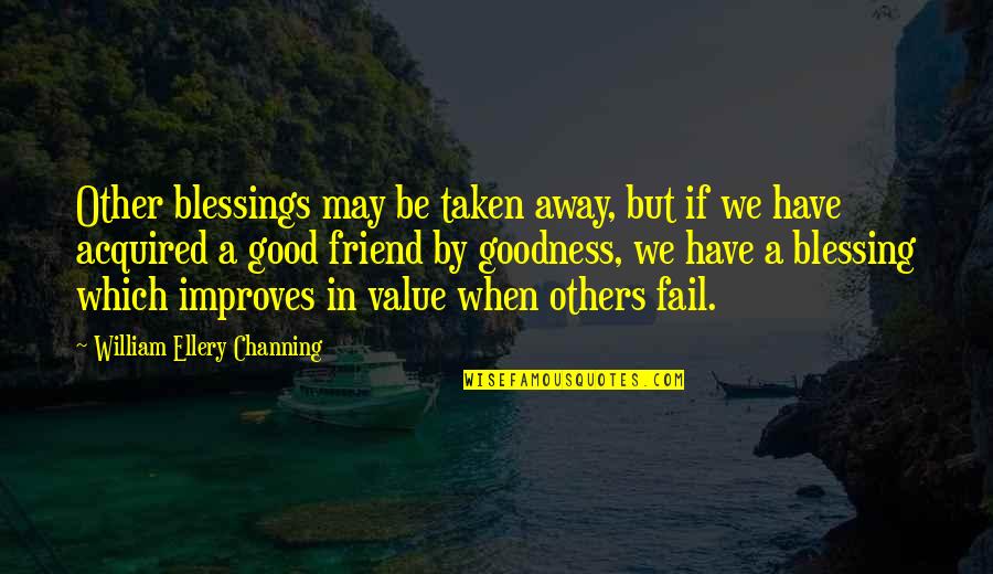 Be A Good Friend Quotes By William Ellery Channing: Other blessings may be taken away, but if