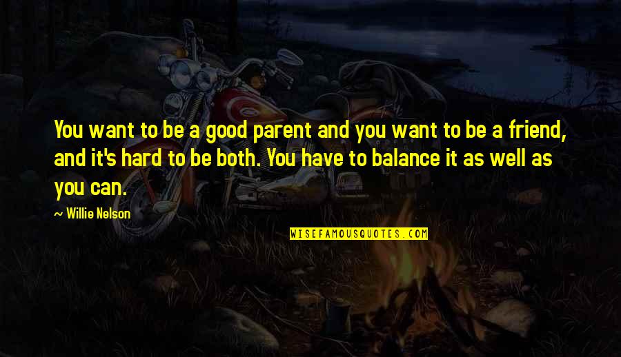 Be A Good Friend Quotes By Willie Nelson: You want to be a good parent and