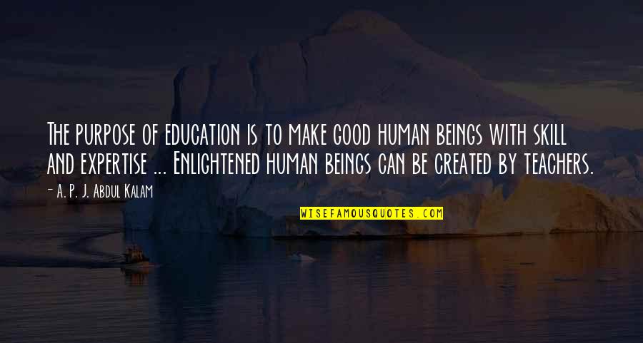 Be A Good Human Quotes By A. P. J. Abdul Kalam: The purpose of education is to make good