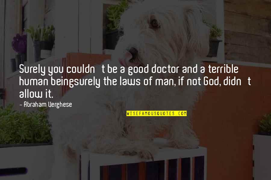 Be A Good Human Quotes By Abraham Verghese: Surely you couldn't be a good doctor and