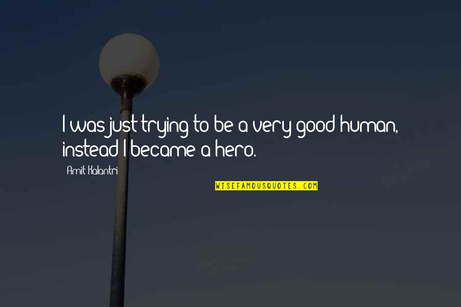 Be A Good Human Quotes By Amit Kalantri: I was just trying to be a very