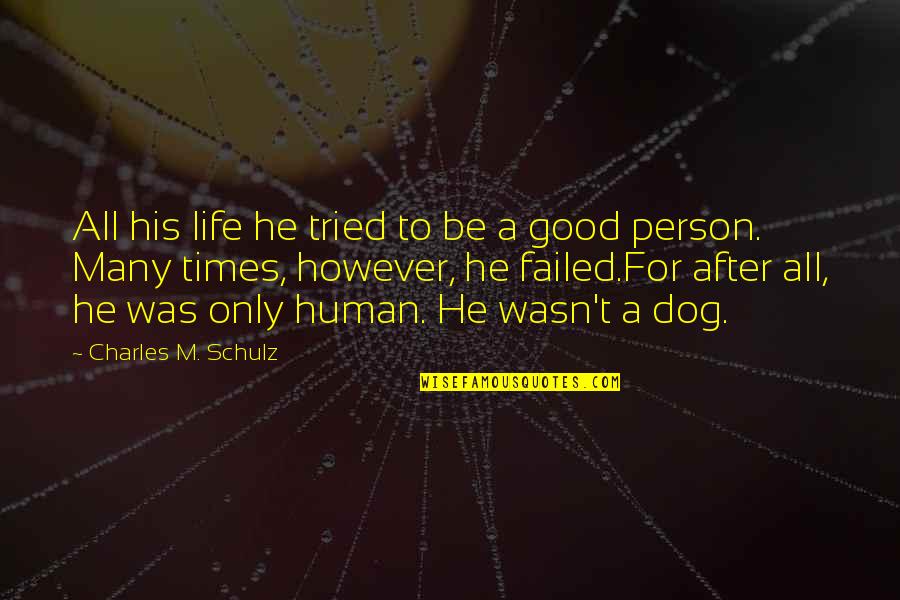 Be A Good Human Quotes By Charles M. Schulz: All his life he tried to be a