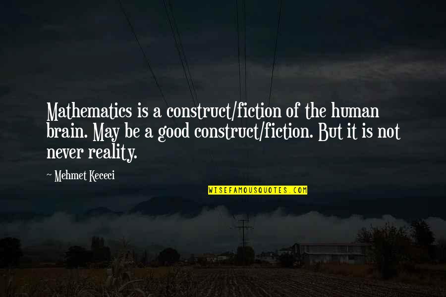 Be A Good Human Quotes By Mehmet Kececi: Mathematics is a construct/fiction of the human brain.