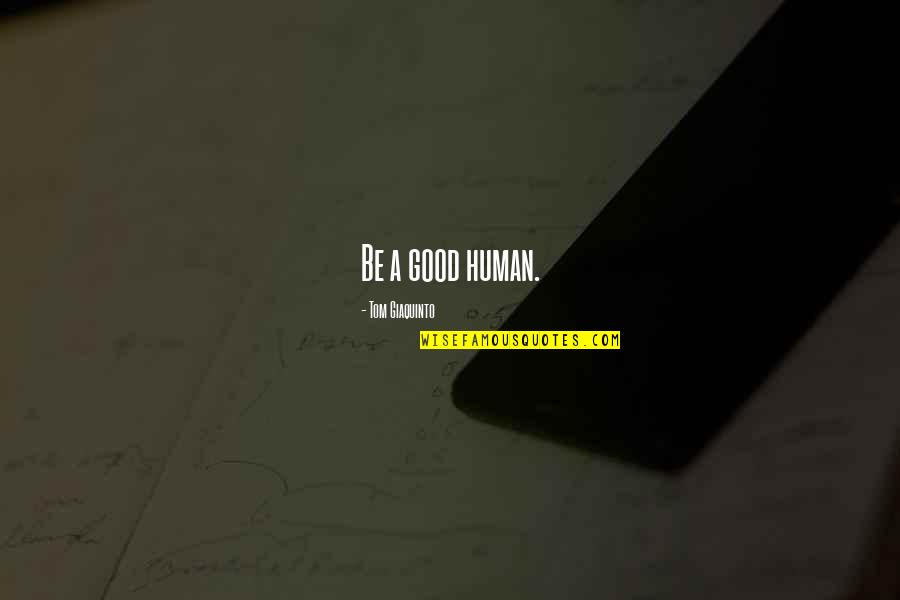 Be A Good Human Quotes By Tom Giaquinto: Be a good human.
