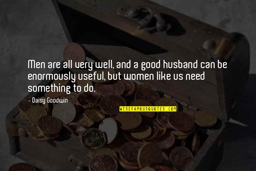 Be A Good Husband Quotes By Daisy Goodwin: Men are all very well, and a good