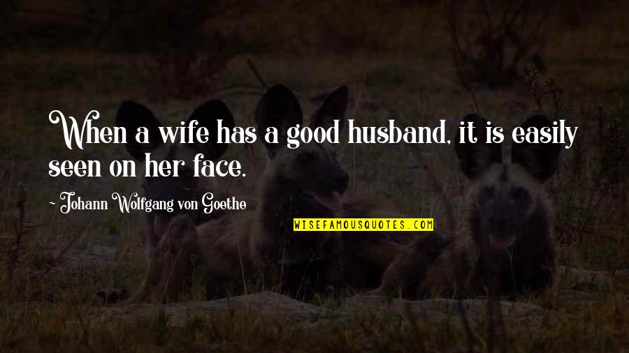 Be A Good Husband Quotes By Johann Wolfgang Von Goethe: When a wife has a good husband, it