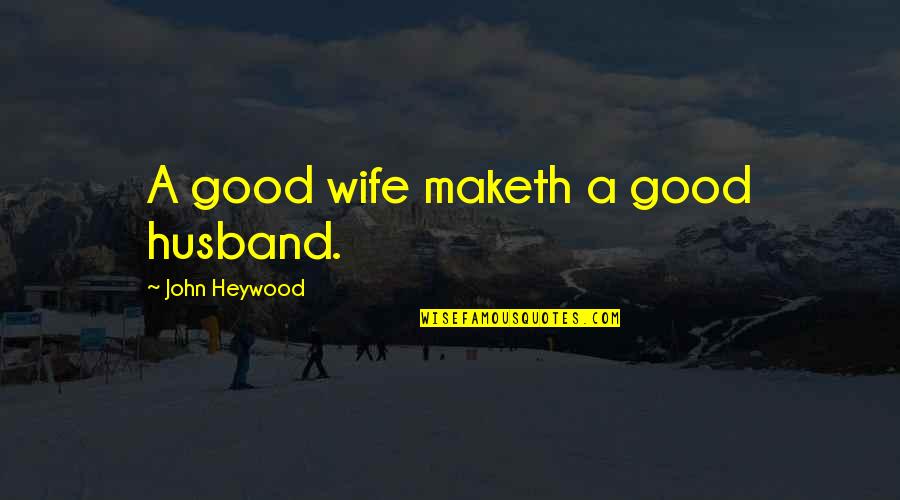 Be A Good Husband Quotes By John Heywood: A good wife maketh a good husband.