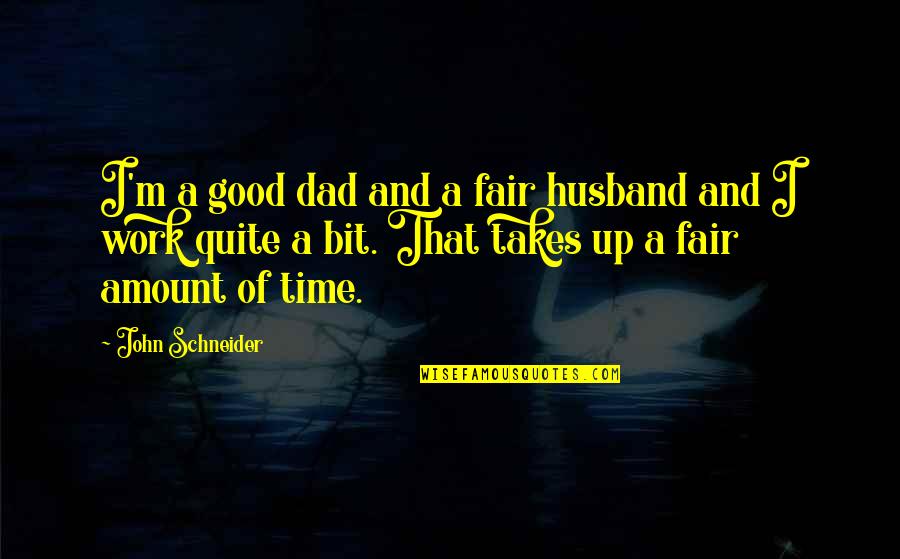 Be A Good Husband Quotes By John Schneider: I'm a good dad and a fair husband