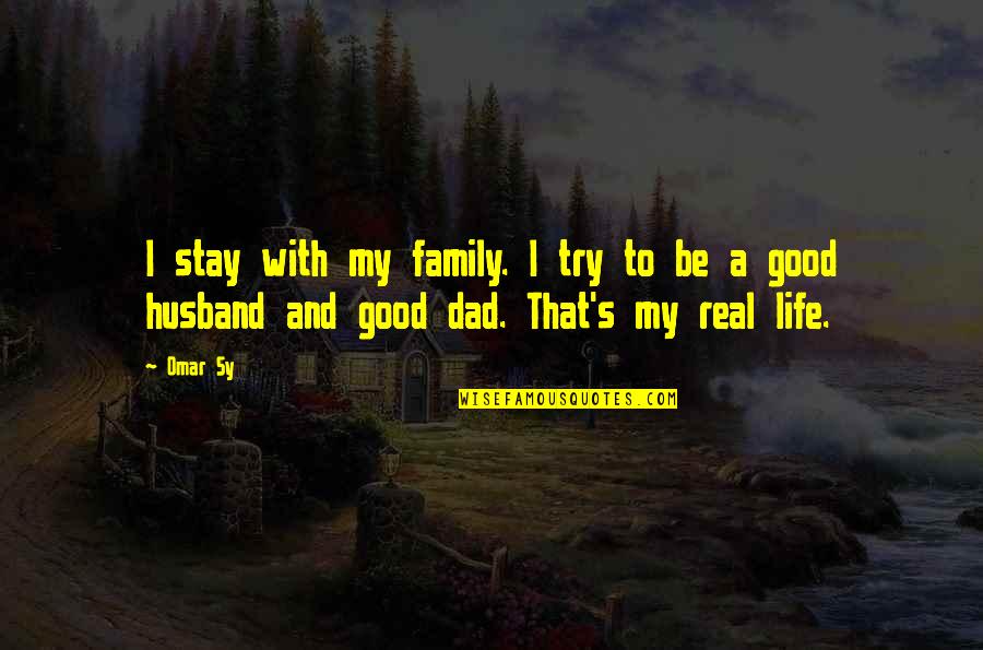 Be A Good Husband Quotes By Omar Sy: I stay with my family. I try to
