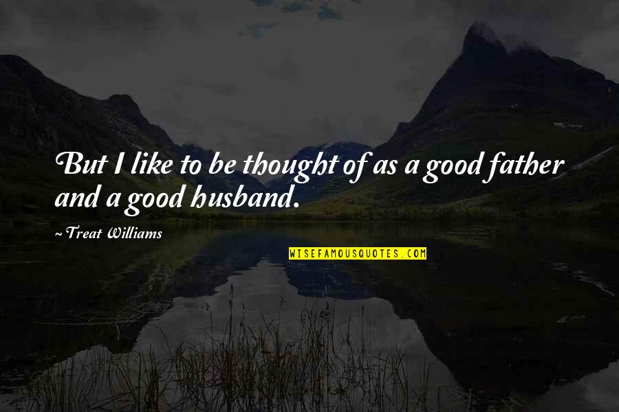 Be A Good Husband Quotes By Treat Williams: But I like to be thought of as