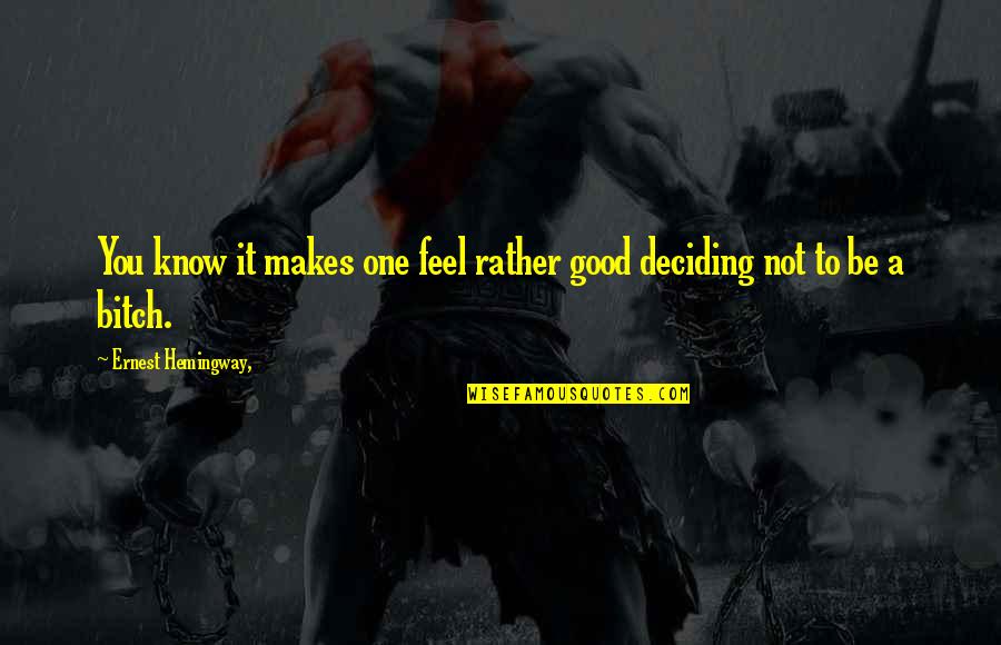 Be A Good One Quotes By Ernest Hemingway,: You know it makes one feel rather good Be A Good One Quotes By Ernest Hemingway,: You know it makes one feel rather good
