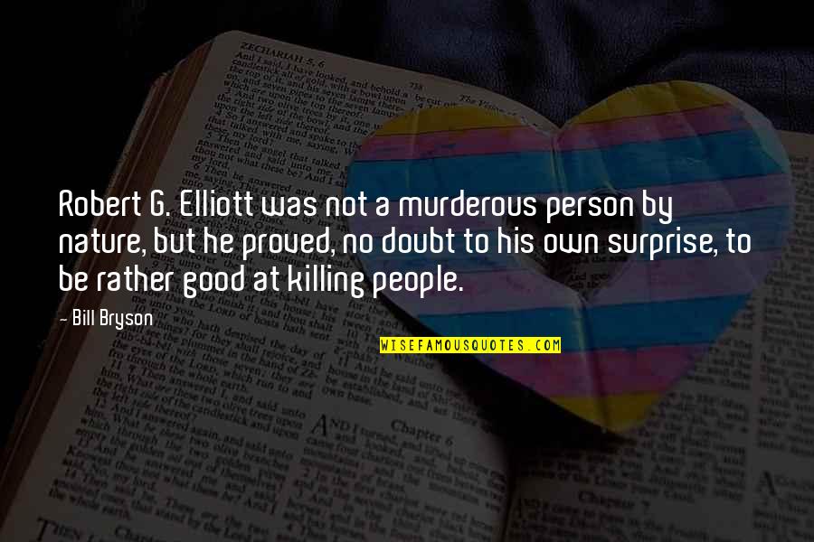 Be A Good Person Quotes By Bill Bryson: Robert G. Elliott was not a murderous person Be A Good Person Quotes By Bill Bryson: Robert G. Elliott was not a murderous person