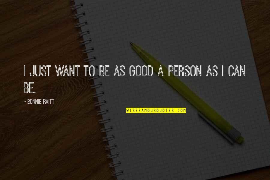 Be A Good Person Quotes By Bonnie Raitt: I just want to be as good a