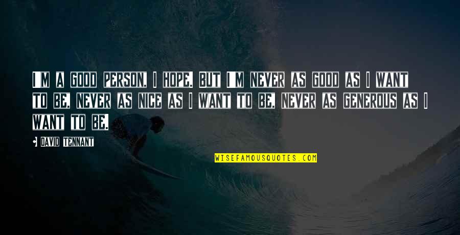 Be A Good Person Quotes By David Tennant: I'm a good person, I hope. But I'm