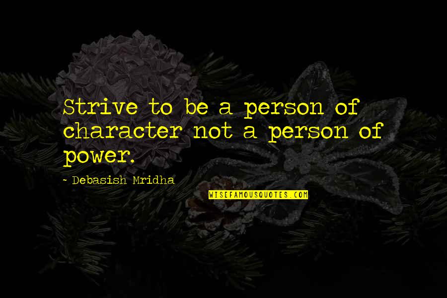Be A Good Person Quotes By Debasish Mridha: Strive to be a person of character not