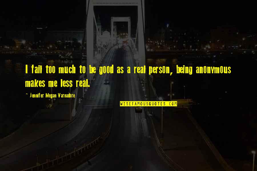 Be A Good Person Quotes By Jennifer Megan Varnadore: I fail too much to be good as Be A Good Person Quotes By Jennifer Megan Varnadore: I fail too much to be good as