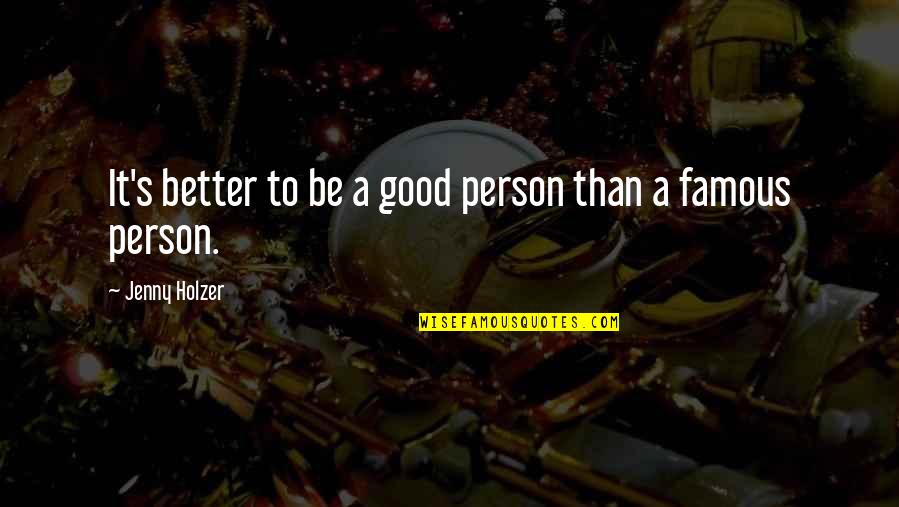 Be A Good Person Quotes By Jenny Holzer: It's better to be a good person than