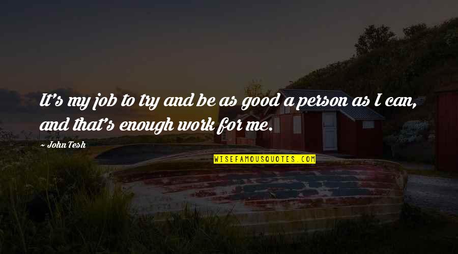 Be A Good Person Quotes By John Tesh: It's my job to try and be as