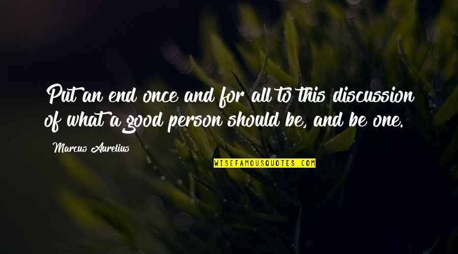 Be A Good Person Quotes By Marcus Aurelius: Put an end once and for all to