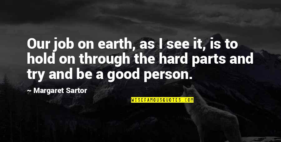 Be A Good Person Quotes By Margaret Sartor: Our job on earth, as I see it,