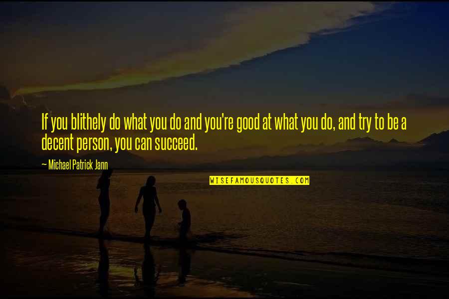 Be A Good Person Quotes By Michael Patrick Jann: If you blithely do what you do and