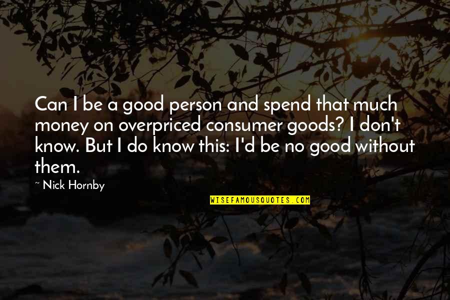 Be A Good Person Quotes By Nick Hornby: Can I be a good person and spend