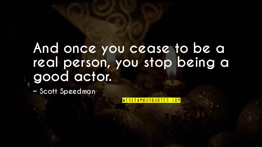 Be A Good Person Quotes By Scott Speedman: And once you cease to be a real