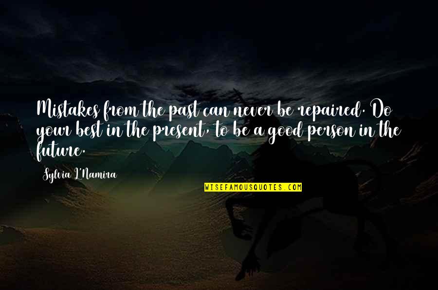 Be A Good Person Quotes By Sylvia L'Namira: Mistakes from the past can never be repaired.